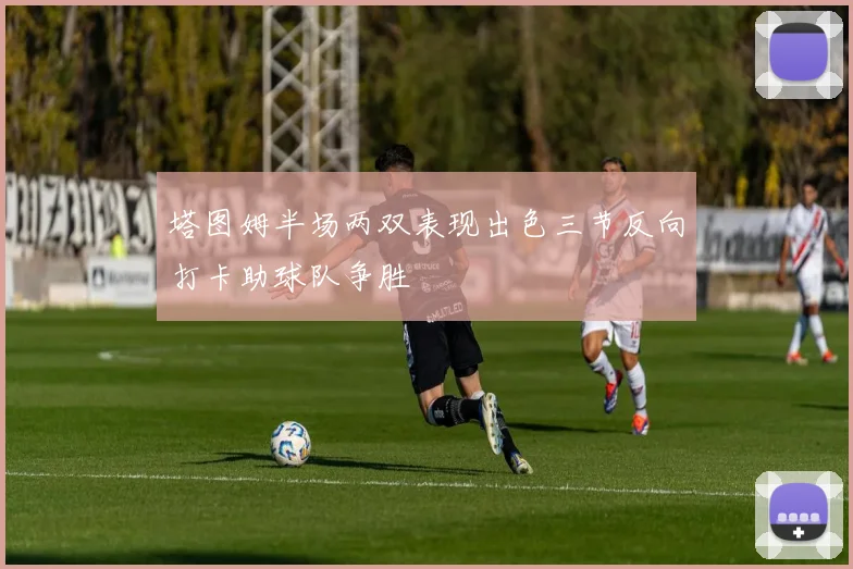 塔图姆半场两双表现出色三节反向打卡助球队争胜